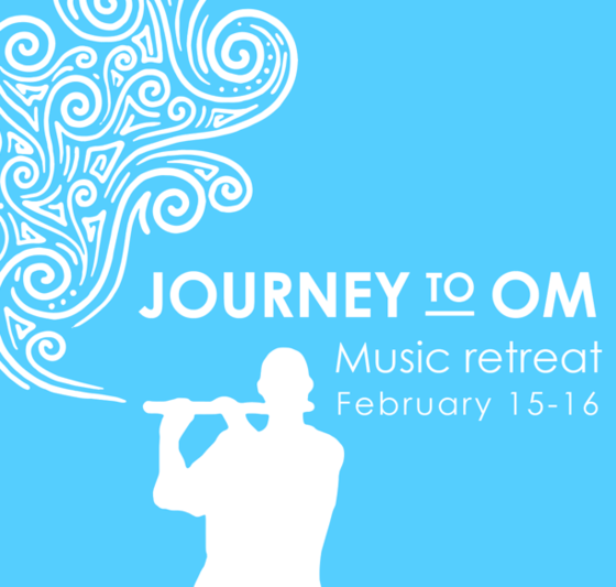 Journey to Om - Music Retreat - Feb. 15-16th Journey to Om - Music Retreat